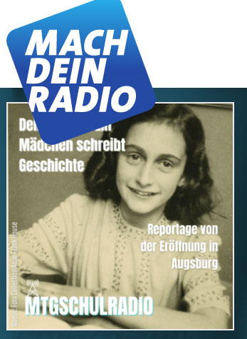 Quelle: https://www.machdeinradio.de/radiobeitrag/deine-anne-ein-maedchen-schreibt-geschichte-reportage-von-der-ausstellungseroeffnung-in-augsburg/